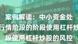 案例解读:中小资金处于结构性行情阶段的阶段使用杠杆炒股的风控