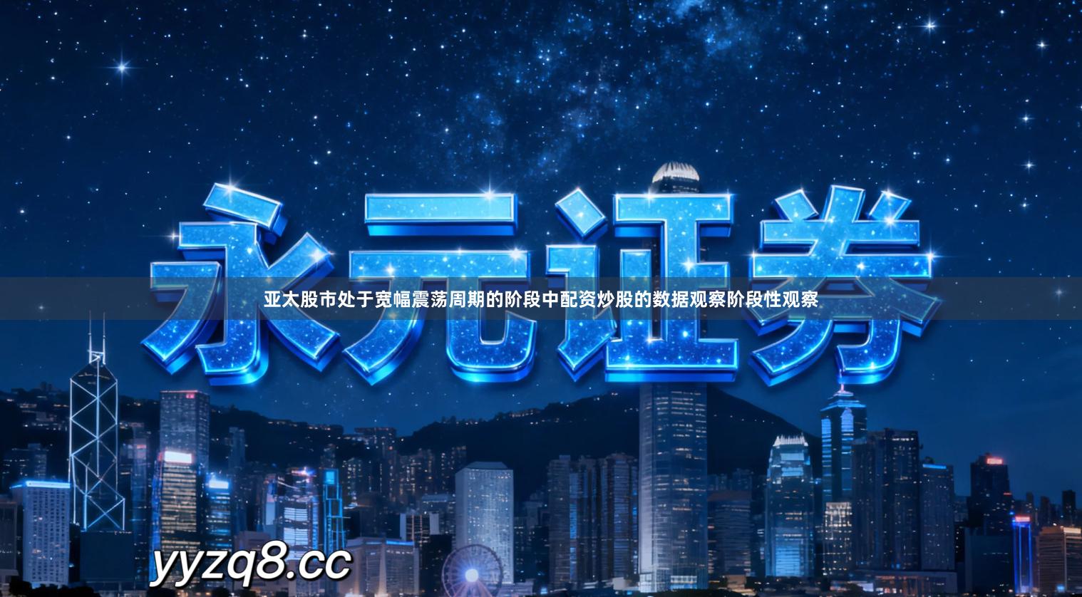 亚太股市处于宽幅震荡周期的阶段中配资炒股的数据观察阶段性观察