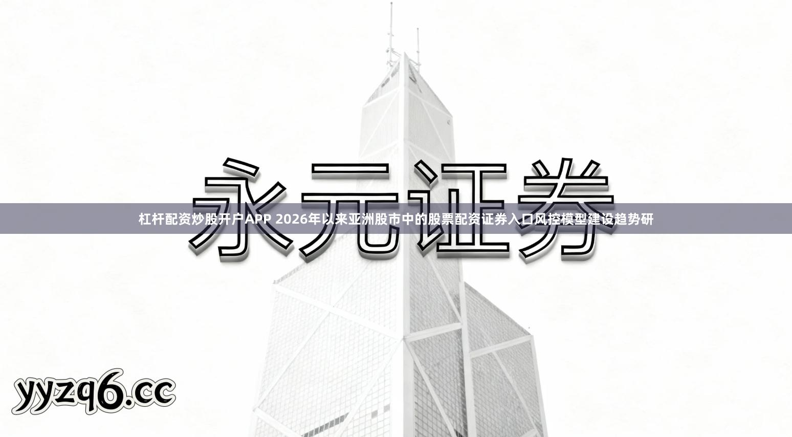 杠杆配资炒股开户APP 2026年以来亚洲股市中的股票配资证券入口风控模型建设趋势研