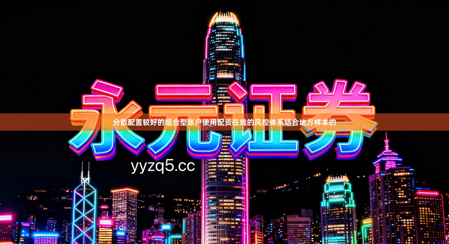 分散配置较好的组合型账户使用配资在线的风控体系结合地方样本的