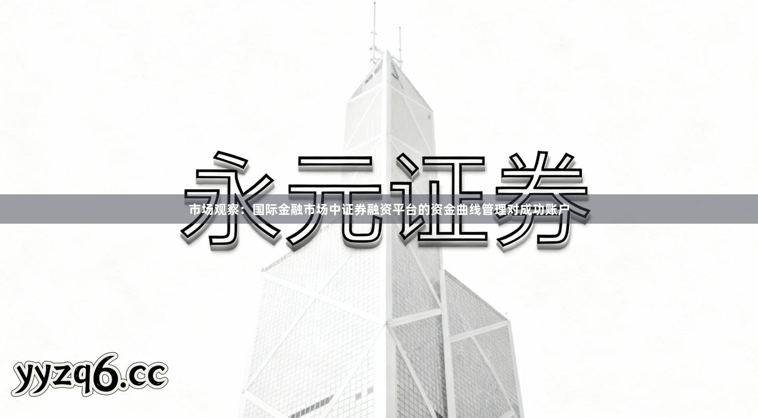市场观察：国际金融市场中证券融资平台的资金曲线管理对成功账户
