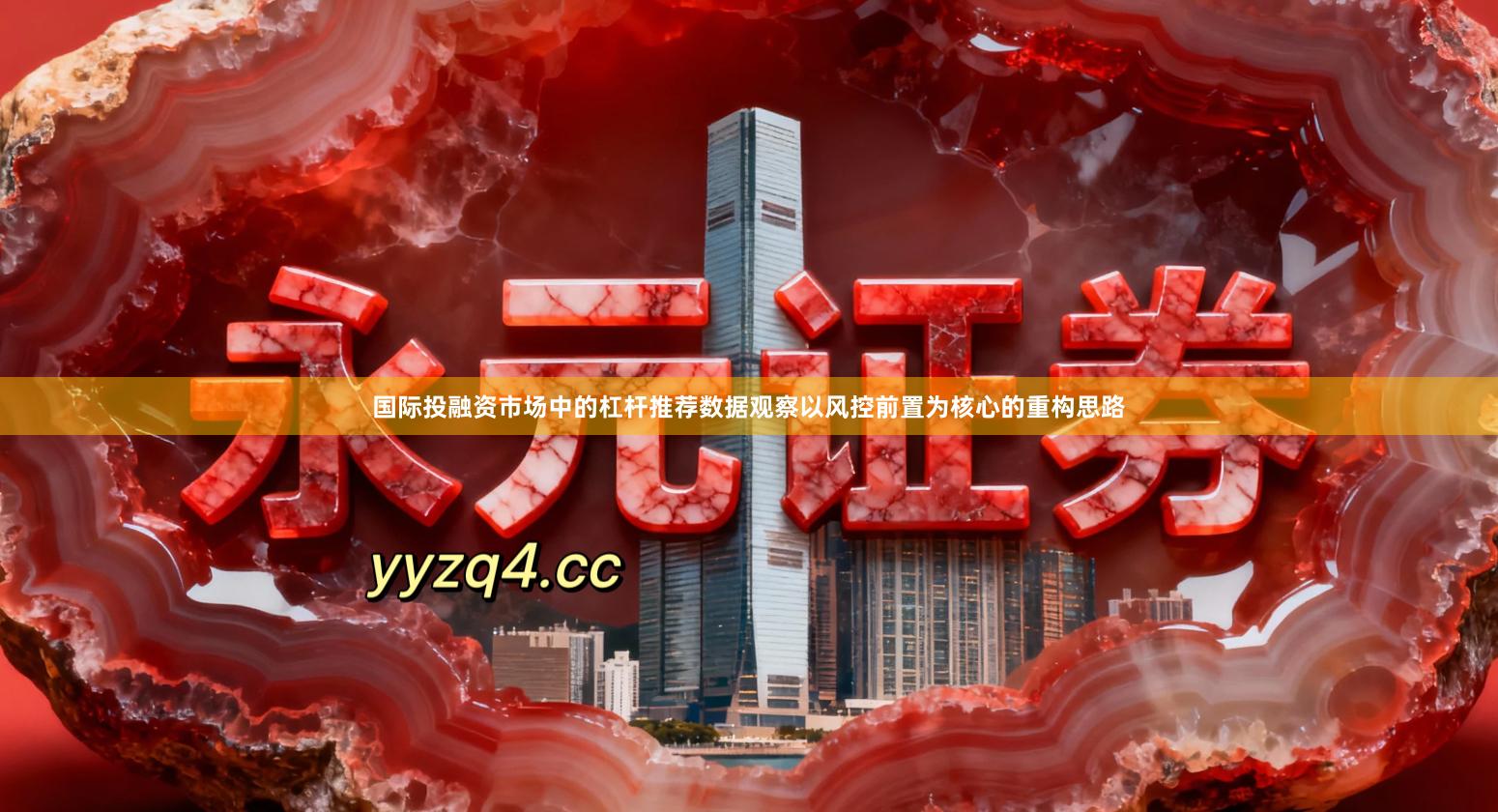 国际投融资市场中的杠杆推荐数据观察以风控前置为核心的重构思路