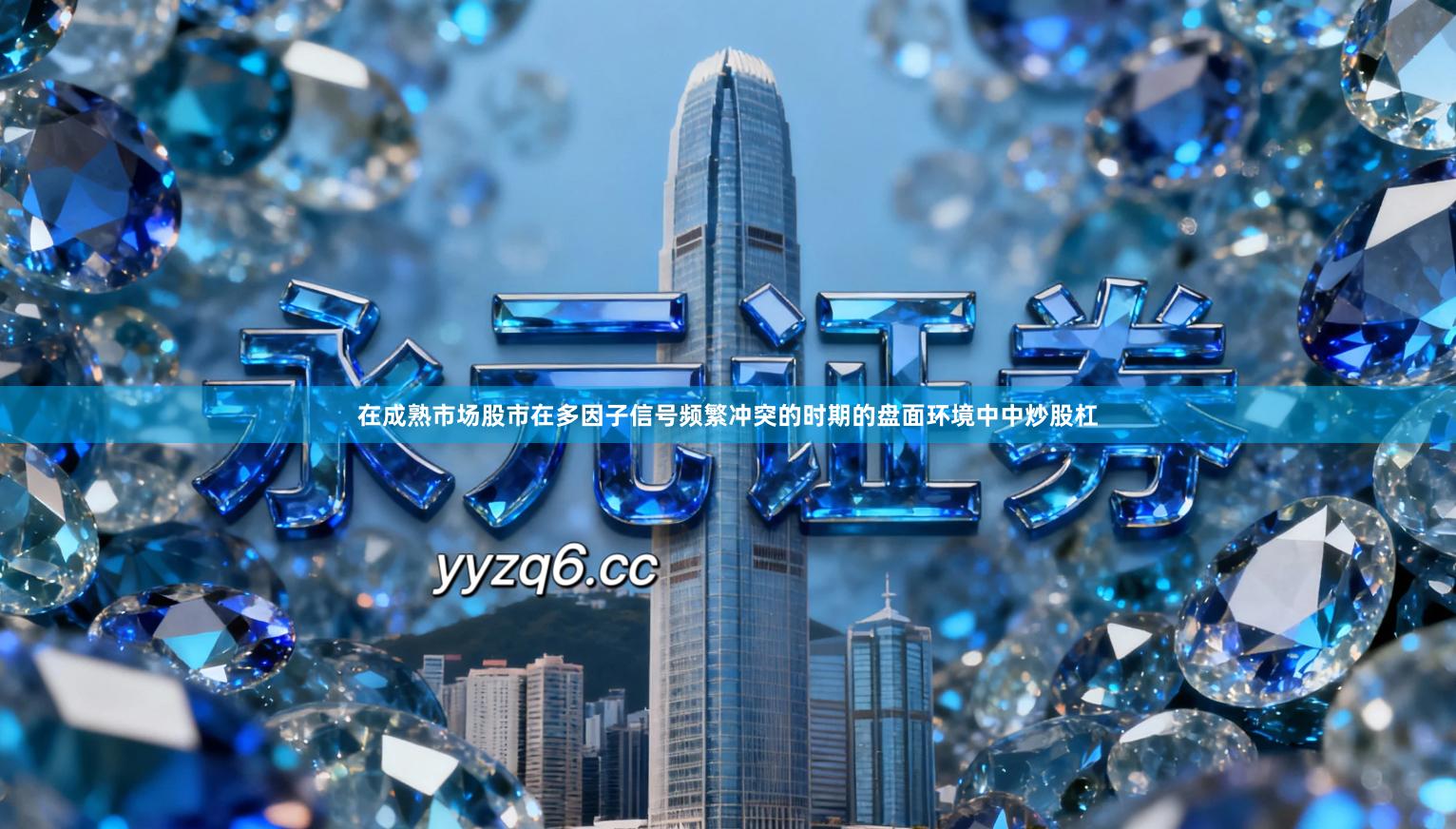 在成熟市场股市在多因子信号频繁冲突的时期的盘面环境中中炒股杠