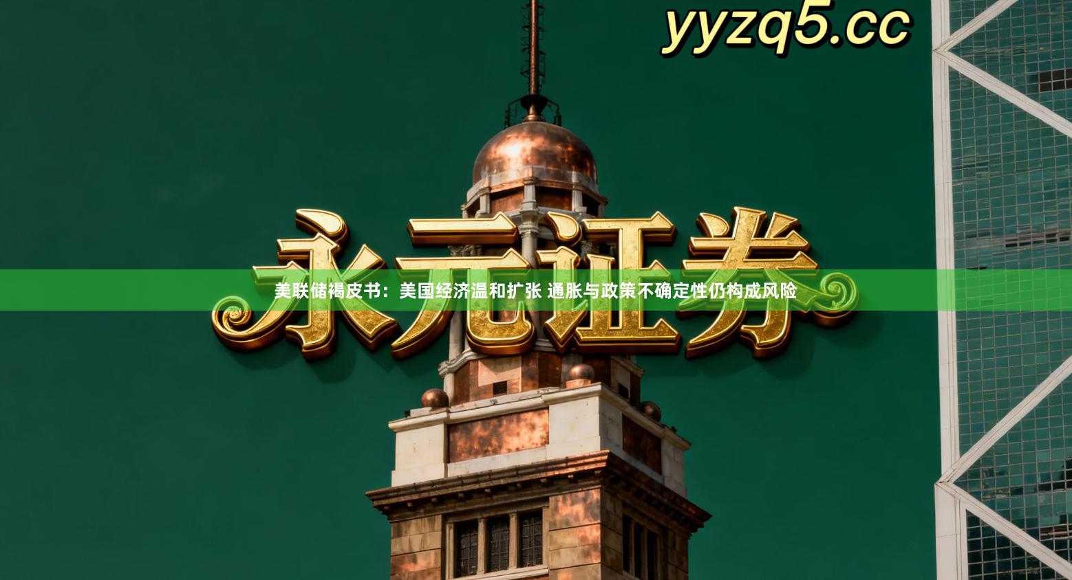 美联储褐皮书：美国经济温和扩张 通胀与政策不确定性仍构成风险