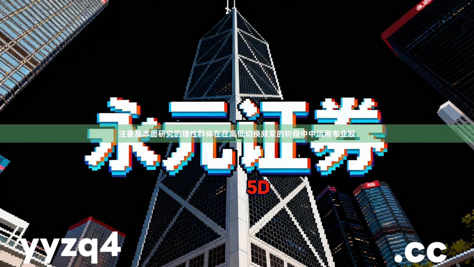 注重基本面研究的理性群体在在高低切换频繁的阶段中中运用专业股